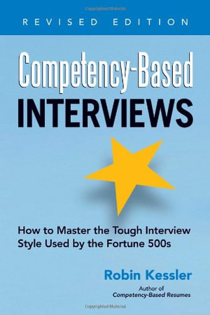 Competency-Based Interviews, Revised Edition : How to Master the Tough Interview Style Used by the Fortune 500s - Robin Kessler