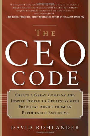 The CEO Code : Create a Great Company and Inspire People to Greatness with Practical Advice from an Experienced Executive - David Rohlander