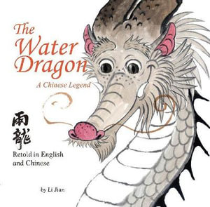 The Water Dragon : A Chinese Legend - Retold in English and Chinese (Stories of the Chinese Zodiac) - Jian Li