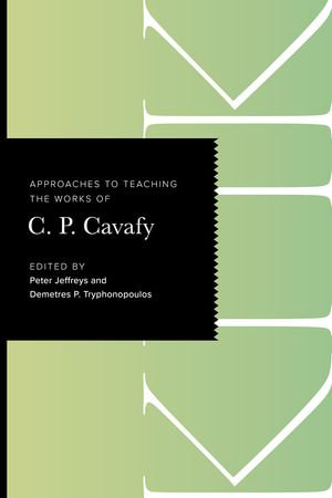 Approaches to Teaching the Works of C. P. Cavafy : Approaches to Teaching World Literature : Book 175 - Peter Jeffreys