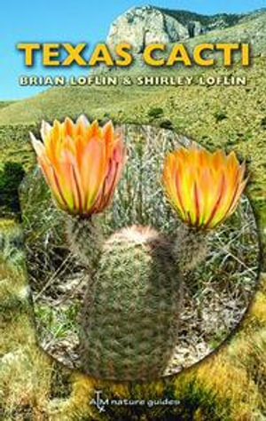 Texas Cacti : A Field Guide - Brian Loflin