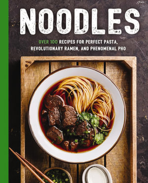 Noodles : Over 100 Recipes for Perfect Pasta, Revolutionary Ramen, and Phenomenal Pho - Mill press Cider