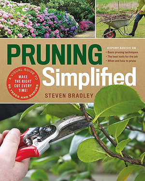 Pruning Simplified : Step-by-Step Guide to 50 Popular Trees and Shrubs - Steve Bradley