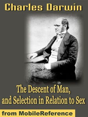 The Descent Of Man, And Selection In Relation To Sex (Mobi Classics) : By Charles Darwin - Charles Darwin