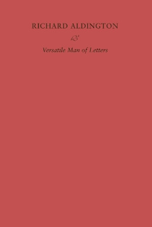 Richard Aldington : Versatile Man of Letters - Simon Hewett