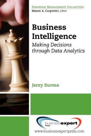 Business Intelligence : Making Decisions Through Data Analytics - Jerzy Surma