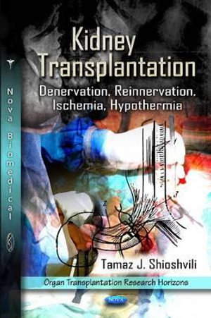 Kidney Transplantation : Denervation, Reinnervation, Ischemia, Hypothermia :  Denervation, Reinnervation, Ischemia, Hypothermia - Tamaz J Shioshvili