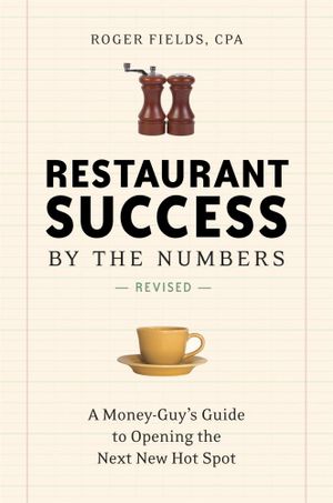 Restaurant Success By The Numbers : A Money-Guy's Guide to Opening the Next New Hot Spot - Roger Fields