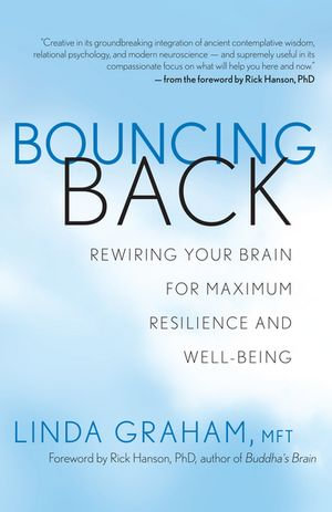 Bouncing Back : Rewiring Your Brain for Maximum Resilience and Well-Being - MFT Linda Graham