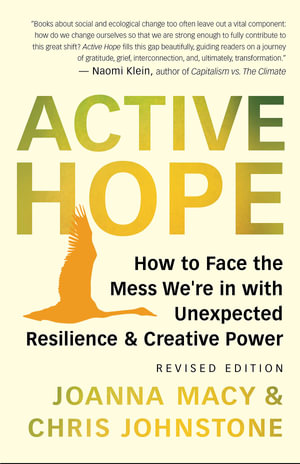 Active Hope : How to Face the Mess We're in with Unexpected Resilience and Creative Power - Chris Johnstone
