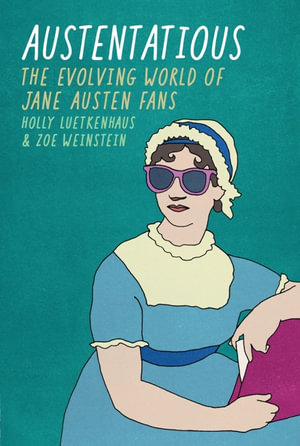 Austentatious : The Evolving World of Jane Austen Fans - Holly Luetkenhaus