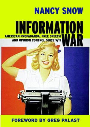 Information War : American Propaganda, Free Speech and Opinion Control Since 9-11 - Nancy Snow
