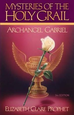 The Mysteries of the Holy Grail : Archangel Gabriel - Elizabeth Clare Prophet