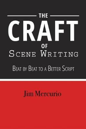 The Craft of Scene Writing : Beat by Beat to a Better Script - Jim Mercurio