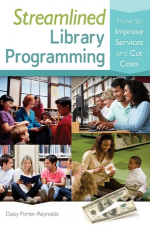 Streamlined Library Programming : How to Improve Services and Cut Costs - Daisy Porter-Reynolds