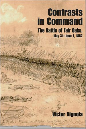 Contrasts in Command : The Battle of Fair Oaks, May 31-June 1, 1862 - Victor Vignola