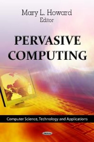 Pervasive Computing : Computer Science, Technology and Applications - Mary L Howard