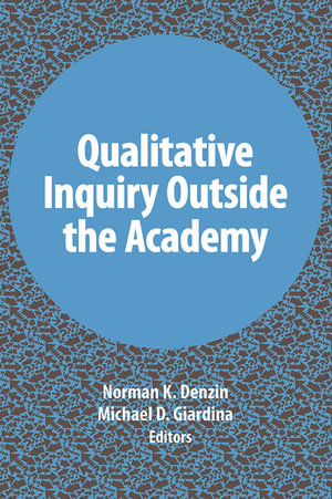 Qualitative Inquiry Outside the Academy : International Congress of Qualitative Inquiry Series - Michael D Giardina