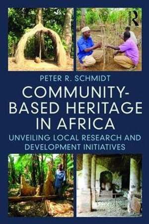 Community-based Heritage in Africa : Unveiling Local Research and Development Initiatives - Peter R. Schmidt
