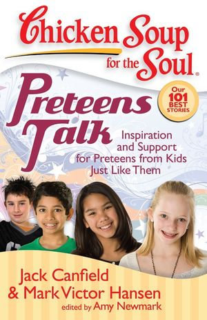 Chicken Soup for the Soul: Preteens Talk : Inspiration and Support for Preteens from Kids Just Like Them - Jack Canfield