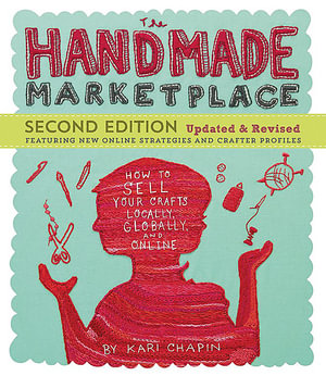The Handmade Marketplace, 2nd Edition : How to Sell Your Crafts Locally, Globally, and Online - Kari Chapin