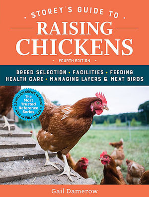 Storey's Guide to Raising Chickens : Breed Selection, Facilities, Feeding, Health Care, Managing Layers & Meat Birds : 4th Edition - Gail Damerow
