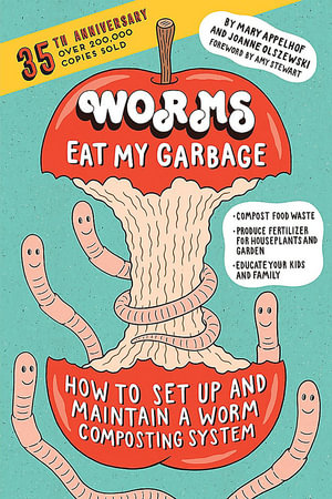 Worms Eat My Garbage, 35th Anniversary Edition : How to Set Up and Maintain a Worm Composting System: Compost Food Waste, Produce Fertilizer for Houseplants and Garden, and Educate Your Kids and Family - APPELHOF