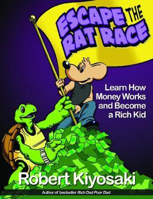Rich Dad's Escape from the Rat Race : How to Become a Rich Kid by Following Rich Dad's Advice - Robert T. Kiyosaki