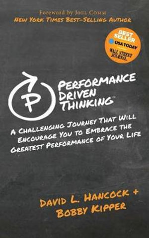 Performance Driven Thinking : A Challenging Journey That Will Encourage You to Embrace the Greatest Performance of Your Life - David L Hancock