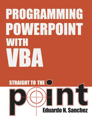 Programming PowerPoint With VBA Straight to the Point : Straight to the Point - Eduardo N Sanchez