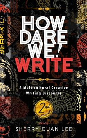 How Dare We! Write : A Multicultural Creative Writing Discourse, 2nd Edition - Sherry Quan Lee