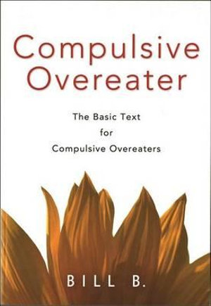 Compulsive Overeater : The Basic Text for Compulsive Overeaters - Bill B.