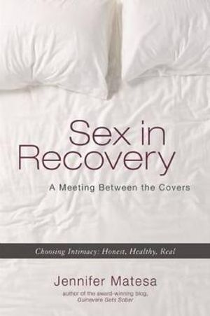 Sex in Recovery : A Meeting Between the Covers - Jennifer Matesa