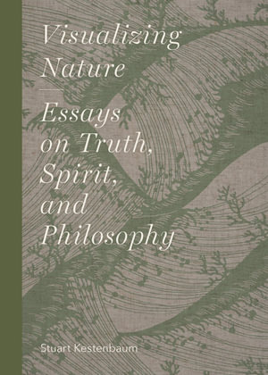 Visualizing Nature : Essays on Truth, Spririt, and Philosophy - Stuart Kestenbaum