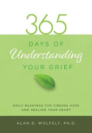 365 Days of Understanding Your Grief : 365 Meditations - Alan Wolfelt