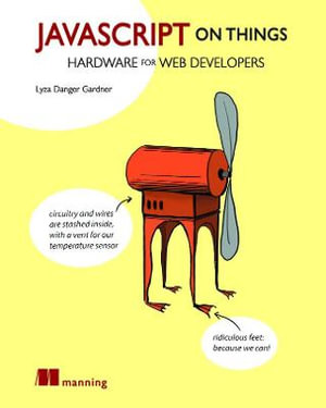 JavaScript on Things : Hacking Hardware for Web Developers - Lyza Danger Gardner
