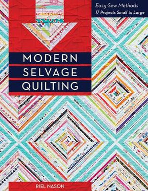 Modern Selvage Quilting : Easy-Sew Methods  - Riel Nason