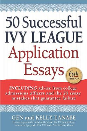 50 Successful Ivy League Application Essays : 50 Successful Ivy League Application Essays - Gen Tanabe