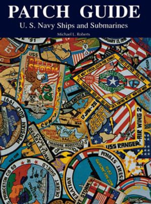 Patch Guide : U.S. Navy Ships and Submarines - Michael L. Roberts
