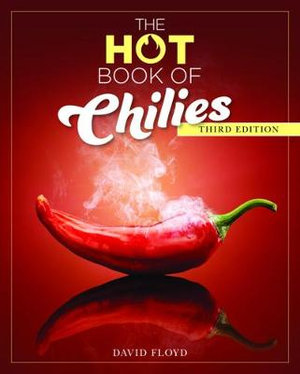 The Hot Book of Chilies, 3rd Edition : History, Science, 51 Recipes, and 97 Varieties from Mild to Super Spicy - David Floyd