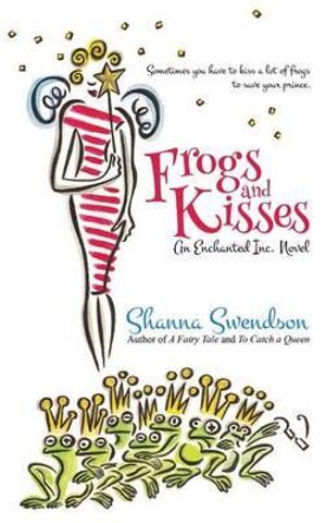Frogs and Kisses : Enchanted, Inc. - Shanna Swendson