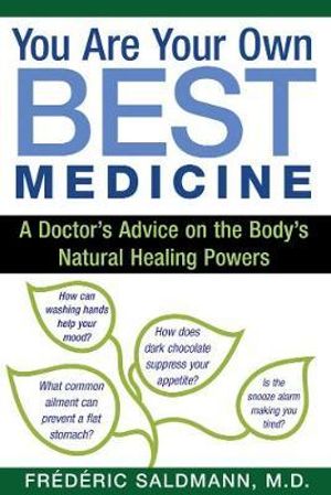 You Are Your Own Best Medicine : A Doctor's Advice on the Body's Natural Healing Powers - Frédéric Saldmann