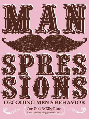 Manspressions : Decoding Men's Behavior - Joe Biel