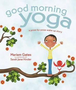 Good Morning Yoga, A Pose-by-Pose Wake Up Story by Mariam Gates ...