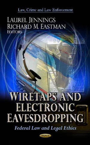 Wiretaps & Electronic Eavesdropping : Federal Law & Legal Ethics - Laurel Jennings