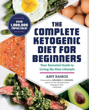 The Complete Ketogenic Diet for Beginners : Your Essential Guide to Living the Keto Lifestyle - Amy Ramos