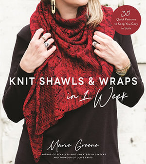 Knit Shawls & Wraps in 1 Week : 30 Quick Patterns to Keep You Cozy in Style - Marie Greene