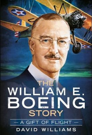 The William E. Boeing Story : A Gift of Flight - David Williams
