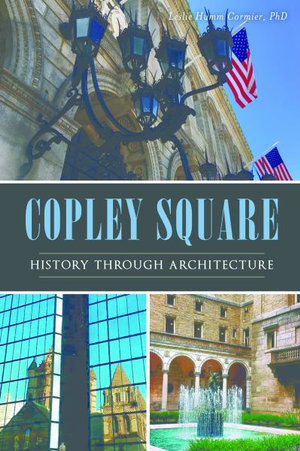 Copley Square : History Through Architecture - Leslie Humm Cormier Phd