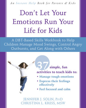 Don't Let Your Emotions Run Your Life for Kids : A DBT-Based Skills Workbook to Help Children Manage Mood Swings, Control Angry Outbursts, and Get Along with Others - Christina L., MSW Kress